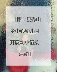 怀宁县秀山乡中心幼儿园开展幼小衔接活动