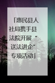 惠民县人社局携手县法院开展“送法进企”专项活动