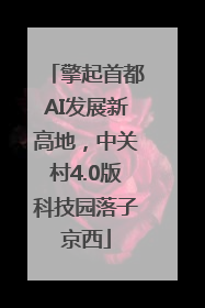 擎起首都AI发展新高地，中关村4.0版科技园落子京西