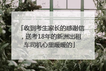 收到考生家长的感谢信，送考18年的新洲出租车司机心里暖暖的