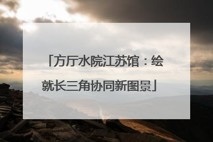 方厅水院江苏馆：绘就长三角协同新图景