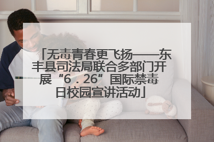无毒青春更飞扬——东丰县司法局联合多部门开展“6．26”国际禁毒日校园宣讲活动