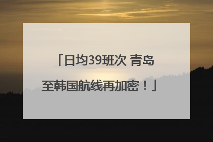 日均39班次 青岛至韩国航线再加密！
