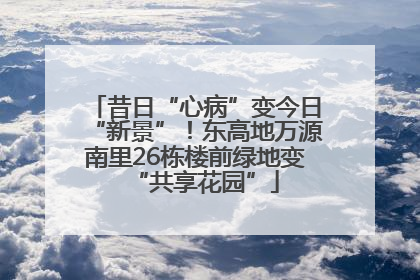 昔日“心病”变今日“新景”！东高地万源南里26栋楼前绿地变“共享花园”