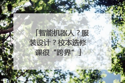 智能机器人？服装设计？校本选修课很“跨界”