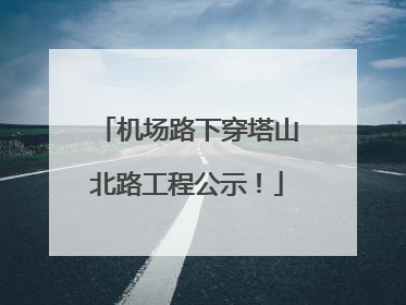 机场路下穿塔山北路工程公示！