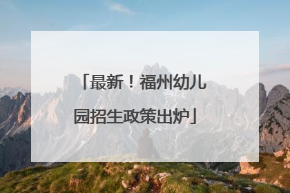 最新！福州幼儿园招生政策出炉