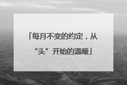 每月不变的约定，从“头”开始的温暖