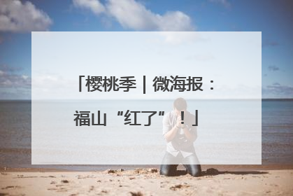 樱桃季｜微海报：福山“红了”！