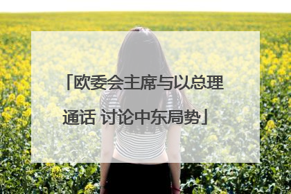 欧委会主席与以总理通话 讨论中东局势