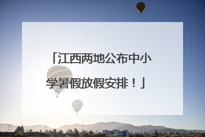 江西两地公布中小学暑假放假安排！