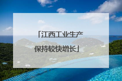 江西工业生产保持较快增长