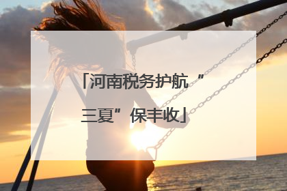 河南税务护航“三夏”保丰收