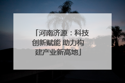 河南济源：科技创新赋能 助力构建产业新高地