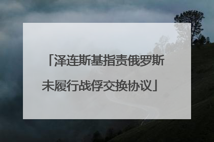 泽连斯基指责俄罗斯未履行战俘交换协议