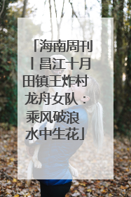 海南周刊丨昌江十月田镇王炸村龙舟女队：乘风破浪 水中生花
