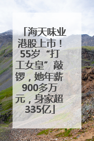 海天味业港股上市！55岁“打工女皇”敲锣，她年薪900多万元，身家超335亿