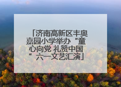 济南高新区丰奥嘉园小学举办“童心向党 礼赞中国”六一文艺汇演