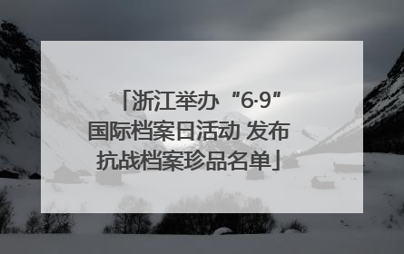 浙江举办“6·9”国际档案日活动 发布抗战档案珍品名单