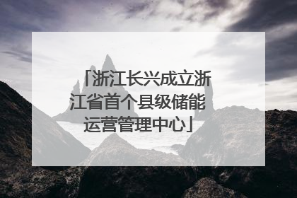 浙江长兴成立浙江省首个县级储能运营管理中心