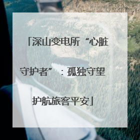 深山变电所“心脏守护者”：孤独守望护航旅客平安