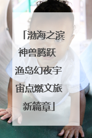 渤海之滨神兽腾跃 渔岛幻夜宇宙点燃文旅新篇章