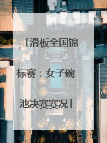 滑板全国锦标赛：女子碗池决赛赛况