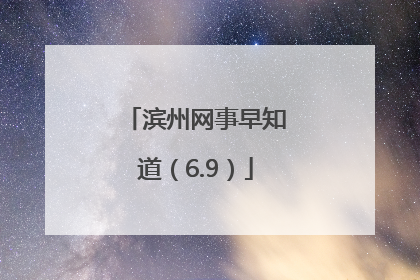 滨州网事早知道（6.9）
