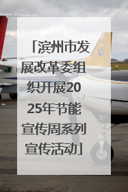 滨州市发展改革委组织开展2025年节能宣传周系列宣传活动