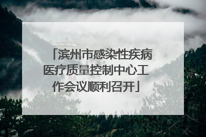 滨州市感染性疾病医疗质量控制中心工作会议顺利召开