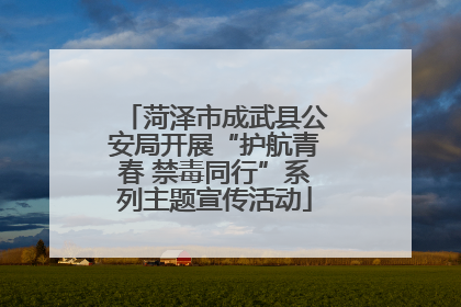 菏泽市成武县公安局开展“护航青春 禁毒同行”系列主题宣传活动