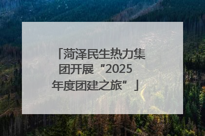 菏泽民生热力集团开展“2025年度团建之旅”