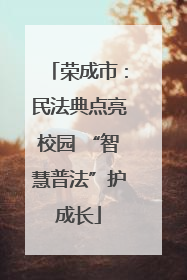 荣成市：民法典点亮校园 “智慧普法”护成长