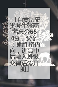 自贡历史类考生张雨茜总分654分，父亲：她性格内向，进高中后融入班级变得活泼开朗