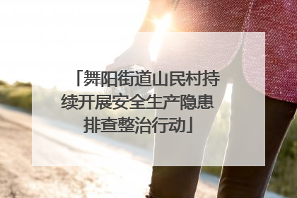 舞阳街道山民村持续开展安全生产隐患排查整治行动