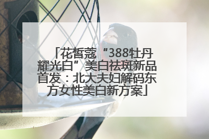 花皙蔻“388牡丹耀光白”美白祛斑新品首发：北大夫妇解码东方女性美白新方案