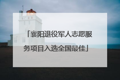 襄阳退役军人志愿服务项目入选全国最佳