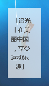 追光丨在美丽中国，享受运动乐趣