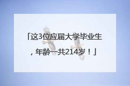 这3位应届大学毕业生，年龄一共214岁！