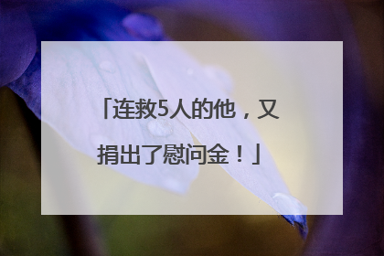 连救5人的他，又捐出了慰问金！