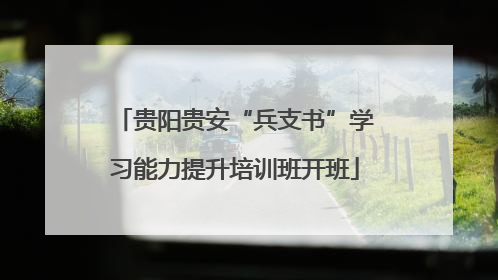 贵阳贵安“兵支书”学习能力提升培训班开班