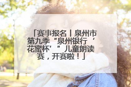 赛事报名丨泉州市第九季“泉州银行‘花蜜杯’”儿童朗读赛,开赛啦!