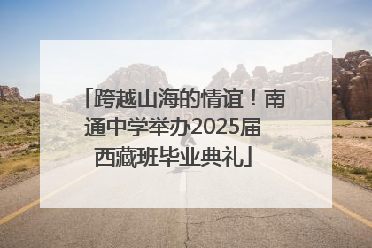 跨越山海的情谊！南通中学举办2025届西藏班毕业典礼