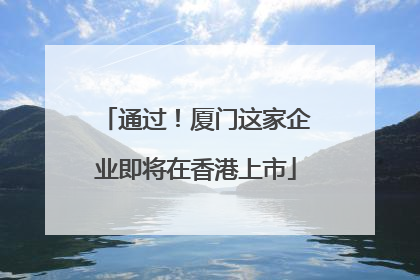 通过！厦门这家企业即将在香港上市