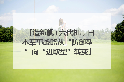 造新舰+六代机，日本军事战略从“防御型”向“进取型”转变