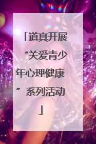 道真开展“关爱青少年心理健康”系列活动