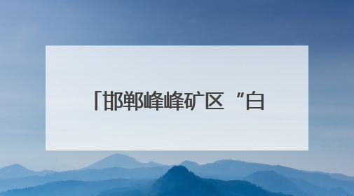 邯郸峰峰矿区“白茬山”重新披绿装
