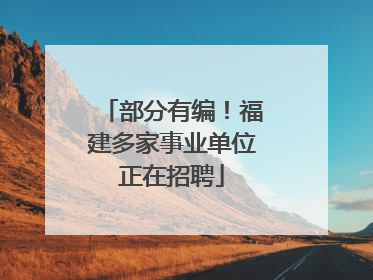部分有编！福建多家事业单位正在招聘