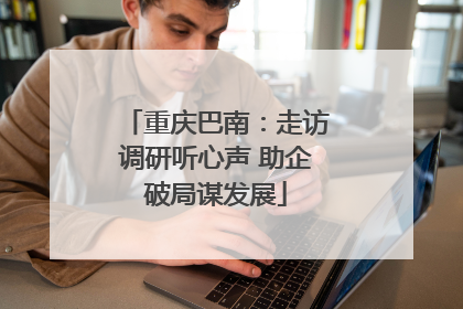 重庆巴南：走访调研听心声 助企破局谋发展