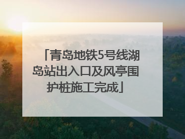 青岛地铁5号线湖岛站出入口及风亭围护桩施工完成